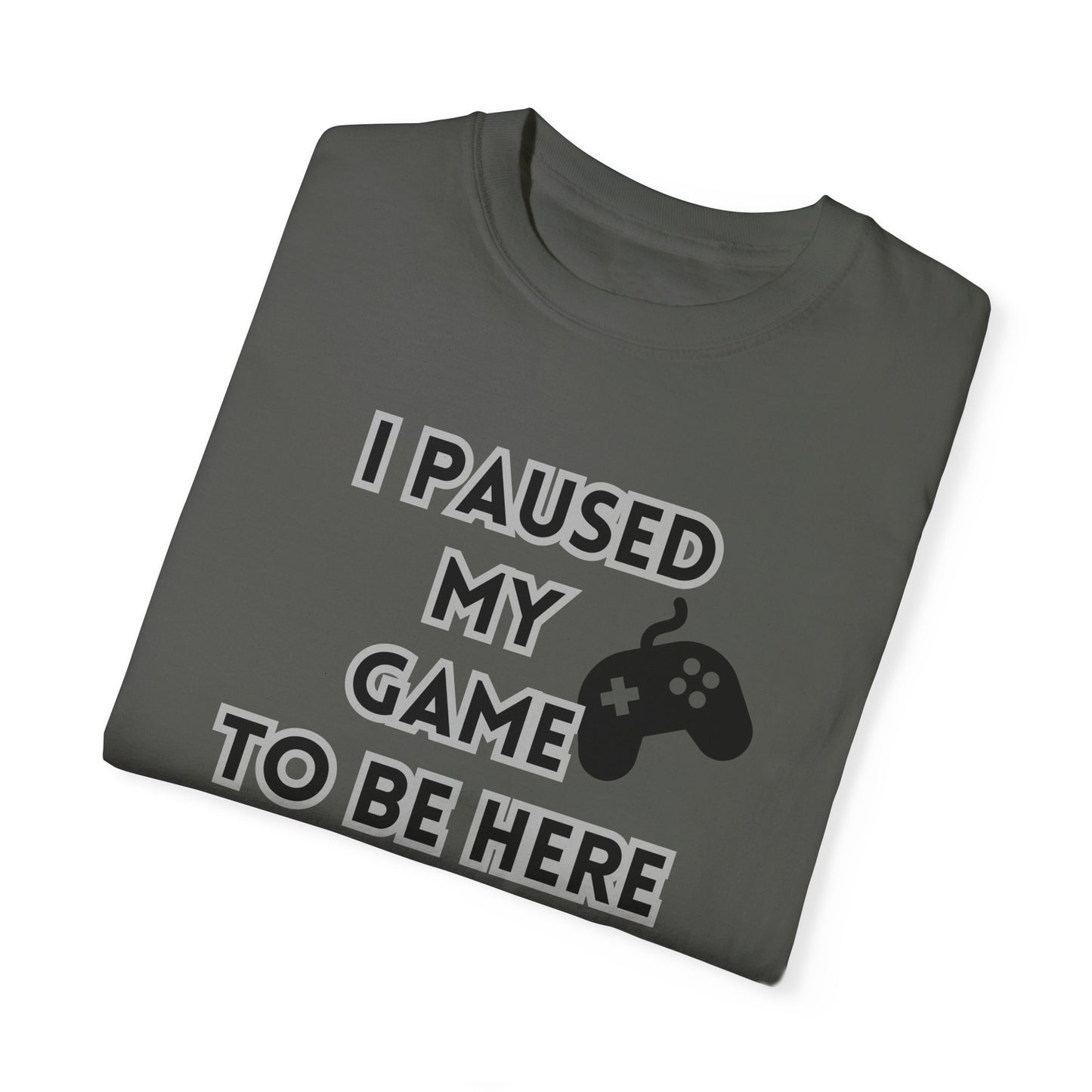 Unisex Gamer T-Shirt - 'I Paused My Game To Be Here'