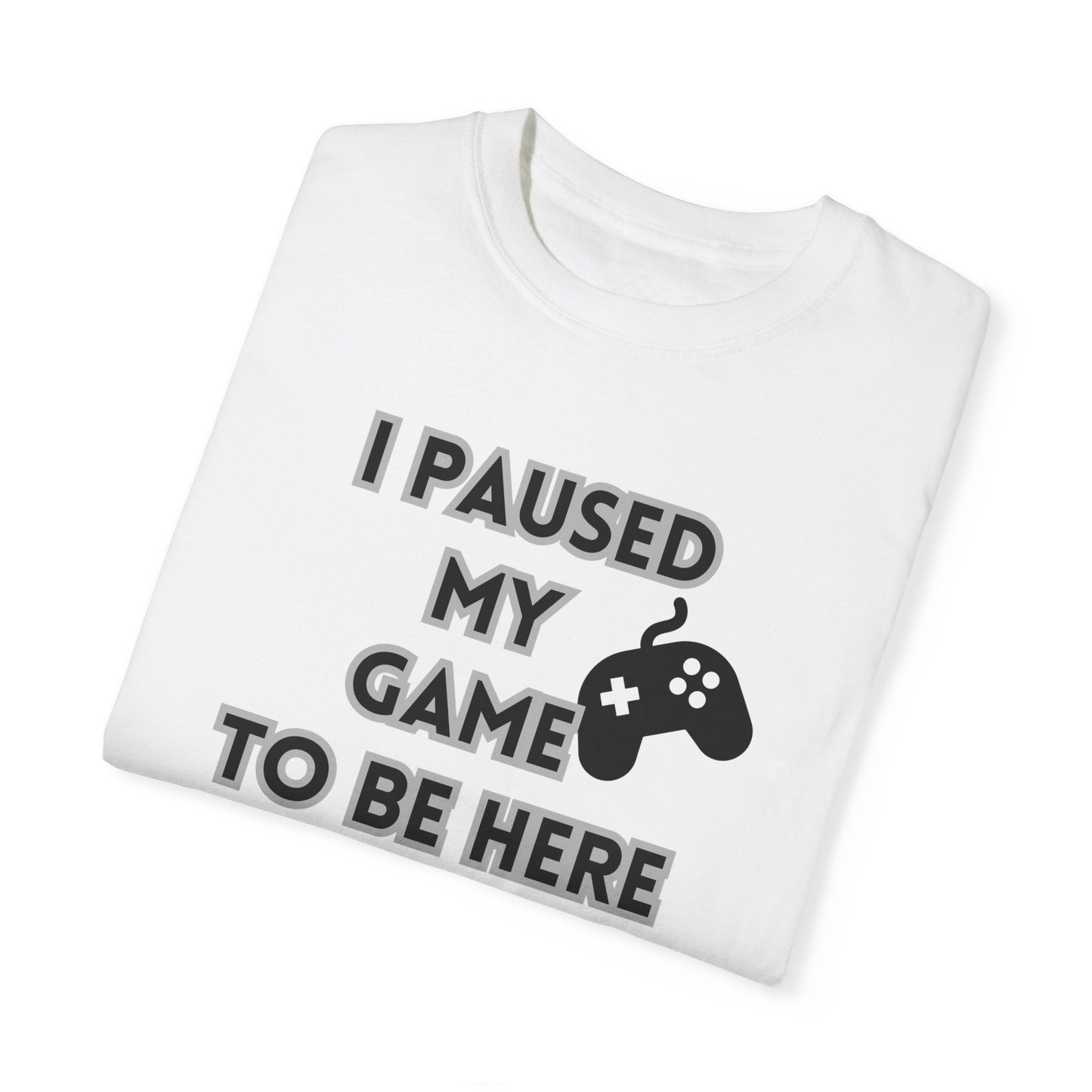 Unisex Gamer T-Shirt - 'I Paused My Game To Be Here'